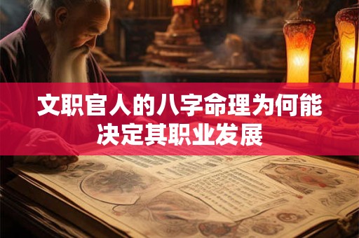 文职官人的八字命理为何能决定其职业发展