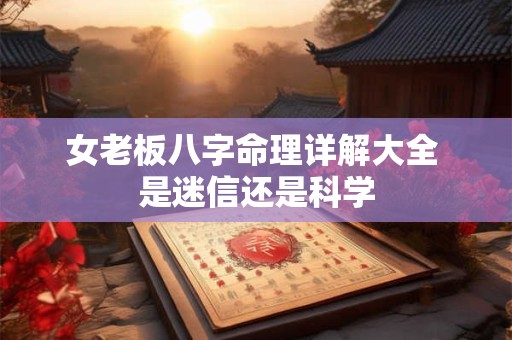 女老板八字命理详解大全 是迷信还是科学