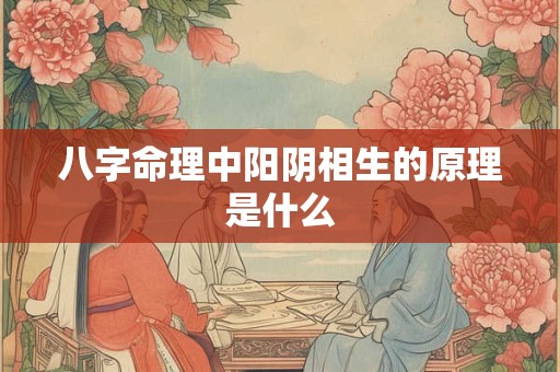 八字命理中阳阴相生的原理是什么
