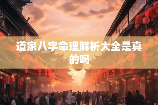 道家八字命理解析大全是真的吗