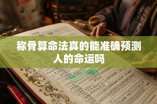 称骨算命法真的能准确预测人的命运吗