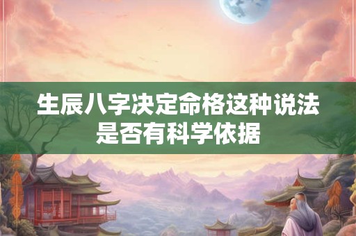 生辰八字决定命格这种说法是否有科学依据