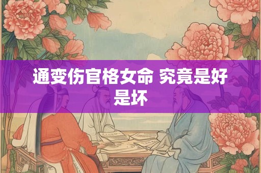 通变伤官格女命 究竟是好是坏