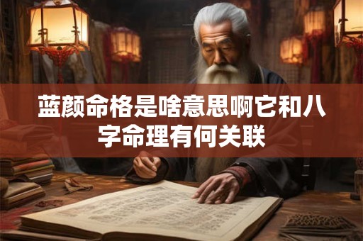 蓝颜命格是啥意思啊它和八字命理有何关联 蓝颜命格是啥意思啊它和八字命理有何关联