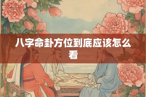 八字命卦方位到底应该怎么看