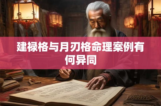 建禄格与月刃格命理案例有何异同