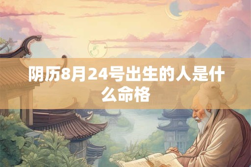 阴历8月24号出生的人是什么命格