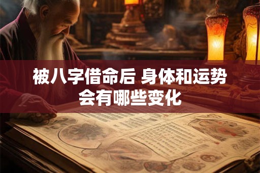 被八字借命后 身体和运势会有哪些变化