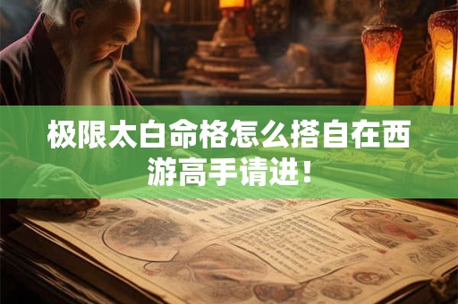 极限太白命格怎么搭自在西游高手请进！