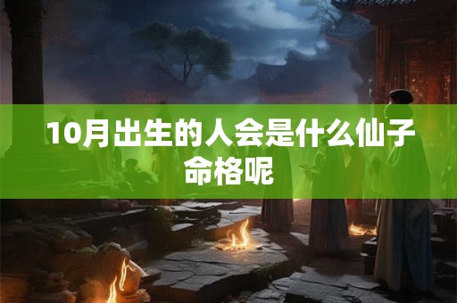 10月出生的人会是什么仙子命格呢