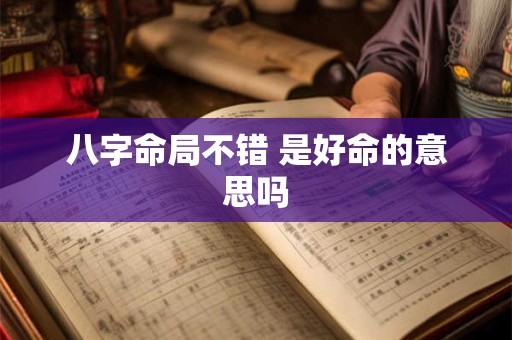 八字命局不错 是好命的意思吗