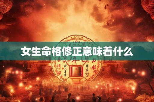 女生命格修正意味着什么