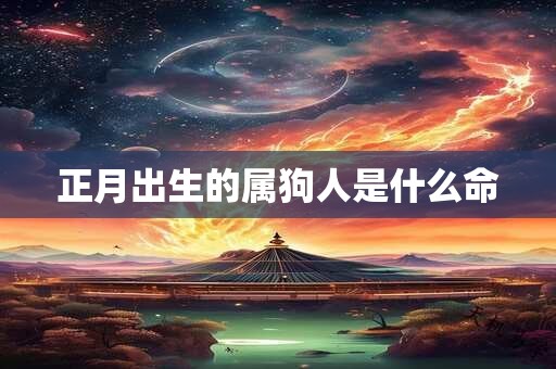 正月出生的属狗人是什么命