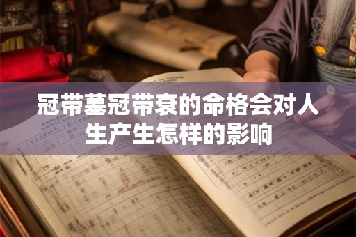 冠带墓冠带衰的命格会对人生产生怎样的影响