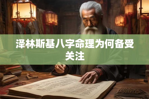 泽林斯基八字命理为何备受关注
