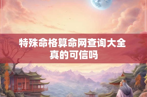 特殊命格算命网查询大全 真的可信吗