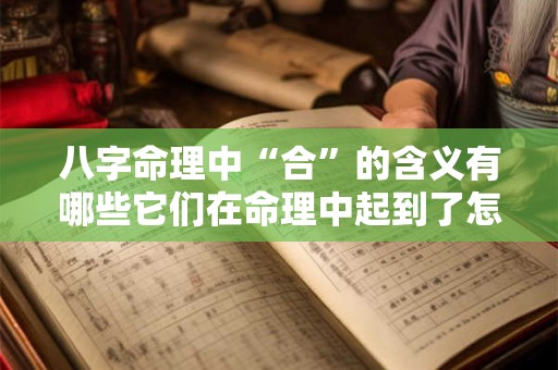八字命理中“合”的含义有哪些它们在命理中起到了怎样的作用