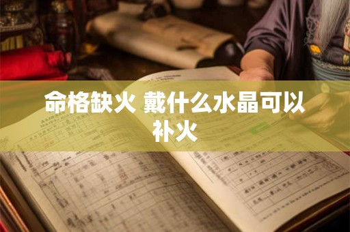 命格缺火 戴什么水晶可以补火