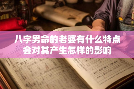 八字男命的老婆有什么特点会对其产生怎样的影响