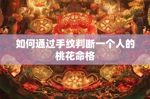 如何通过手纹判断一个人的桃花命格