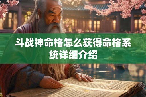 斗战神命格怎么获得命格系统详细介绍