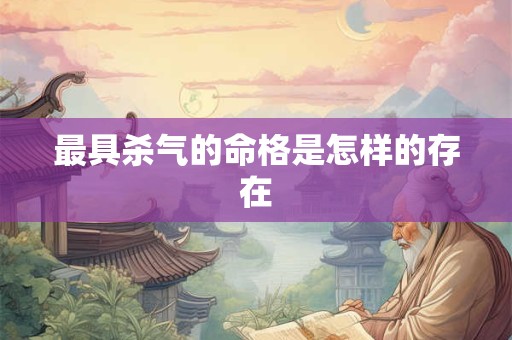最具杀气的命格是怎样的存在