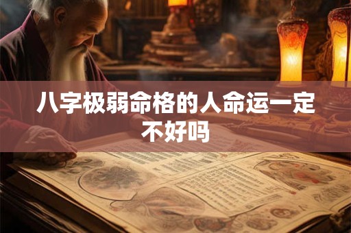 八字极弱命格的人命运一定不好吗