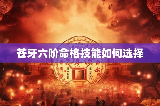 苍牙六阶命格技能如何选择