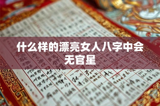 什么样的漂亮女人八字中会无官星
