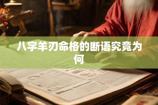 八字羊刃命格的断语究竟为何