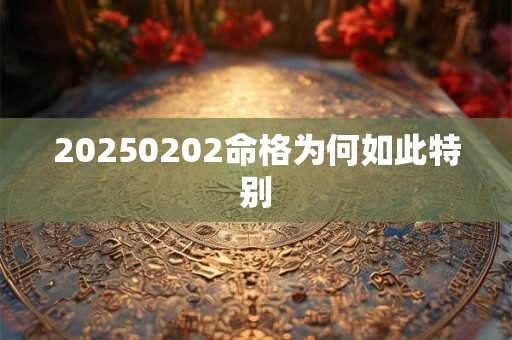 20250202命格为何如此特别