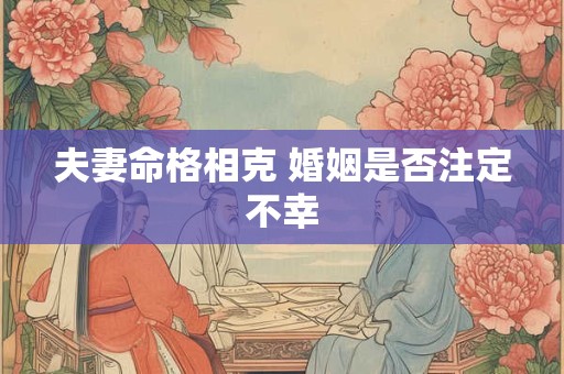 夫妻命格相克 婚姻是否注定不幸
