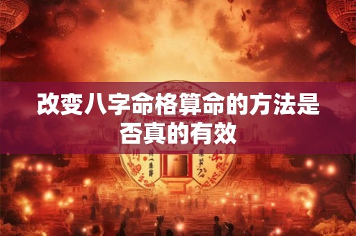 改变八字命格算命的方法是否真的有效