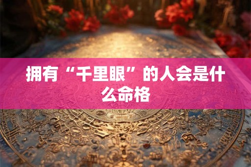 拥有“千里眼”的人会是什么命格