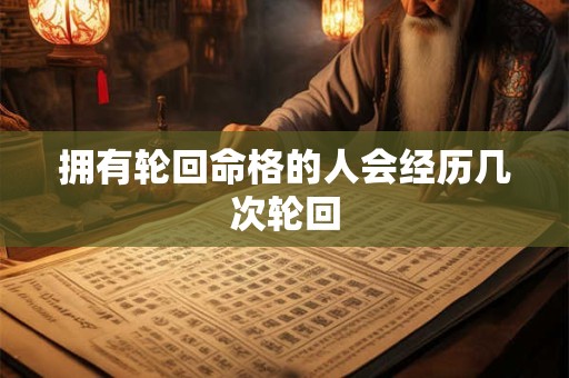 拥有轮回命格的人会经历几次轮回