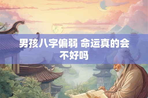 男孩八字偏弱 命运真的会不好吗
