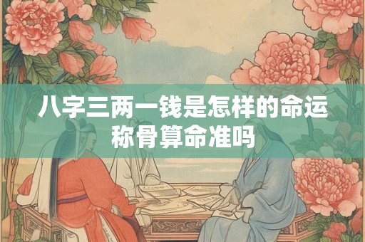 八字三两一钱是怎样的命运称骨算命准吗