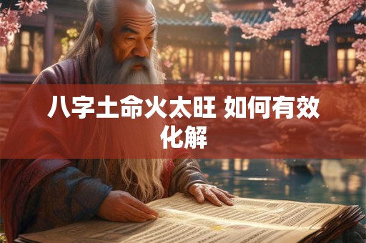 八字土命火太旺 如何有效化解