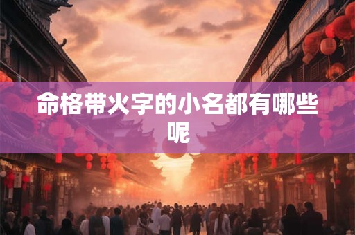 命格带火字的小名都有哪些呢