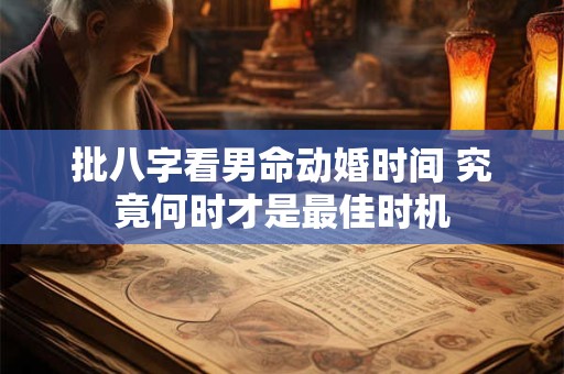 批八字看男命动婚时间 究竟何时才是最佳时机