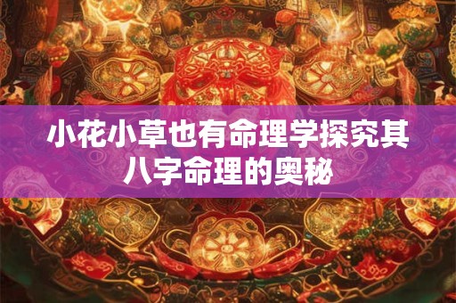 小花小草也有命理学探究其八字命理的奥秘