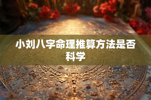 小刘八字命理推算方法是否科学
