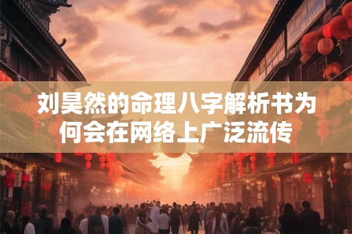 刘昊然的命理八字解析书为何会在网络上广泛流传