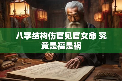 八字结构伤官见官女命 究竟是福是祸