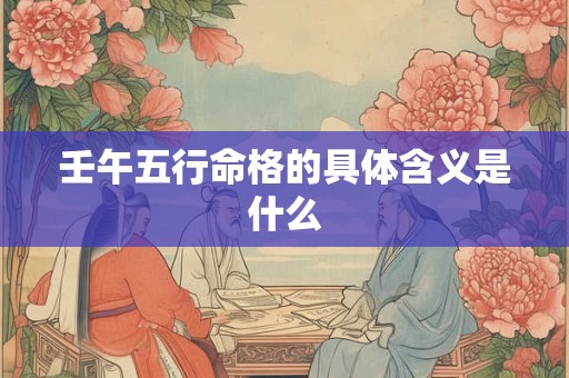 壬午五行命格的具体含义是什么