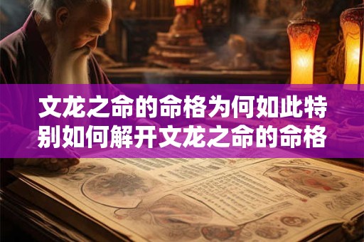文龙之命的命格为何如此特别如何解开文龙之命的命格之谜