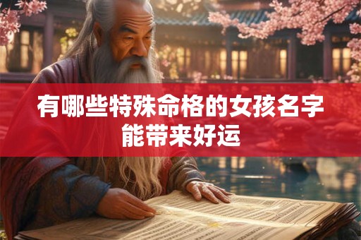 有哪些特殊命格的女孩名字能带来好运