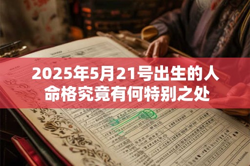 2025年5月21号出生的人 命格究竟有何特别之处
