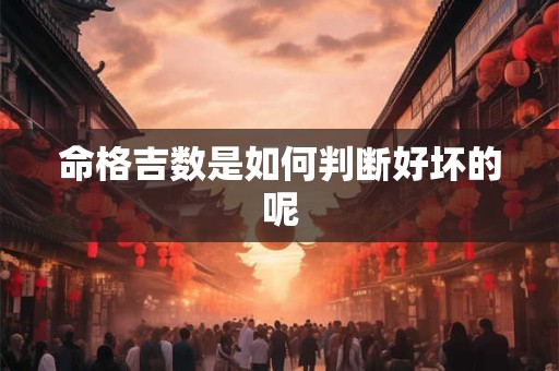 命格吉数是如何判断好坏的呢