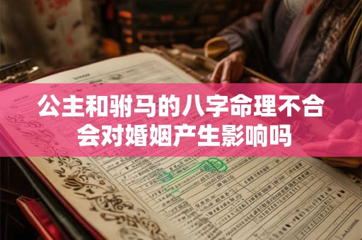 公主和驸马的八字命理不合 会对婚姻产生影响吗